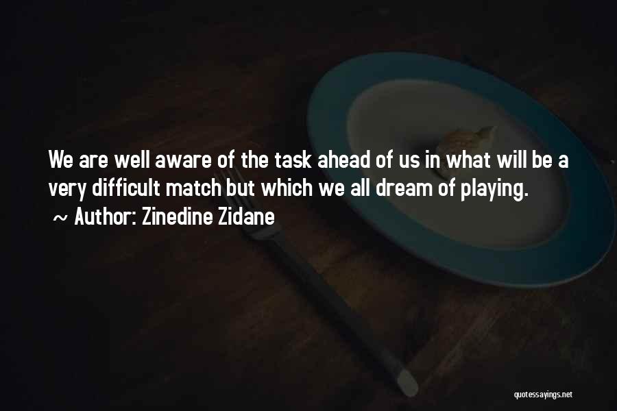 Zinedine Zidane Quotes: We Are Well Aware Of The Task Ahead Of Us In What Will Be A Very Difficult Match But Which