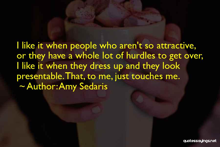 Amy Sedaris Quotes: I Like It When People Who Aren't So Attractive, Or They Have A Whole Lot Of Hurdles To Get Over,