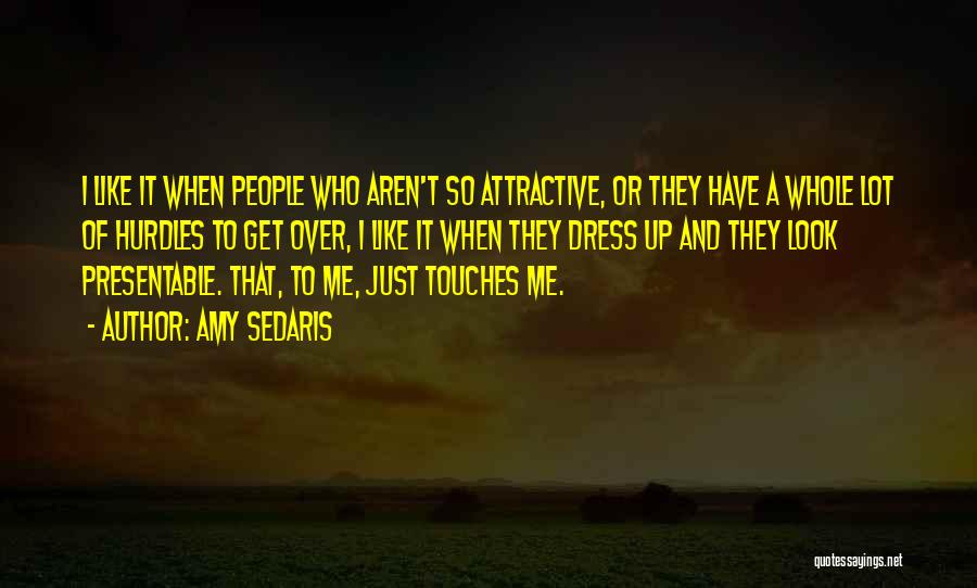 Amy Sedaris Quotes: I Like It When People Who Aren't So Attractive, Or They Have A Whole Lot Of Hurdles To Get Over,