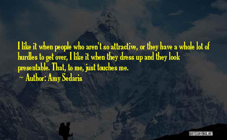 Amy Sedaris Quotes: I Like It When People Who Aren't So Attractive, Or They Have A Whole Lot Of Hurdles To Get Over,