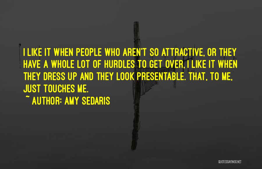 Amy Sedaris Quotes: I Like It When People Who Aren't So Attractive, Or They Have A Whole Lot Of Hurdles To Get Over,
