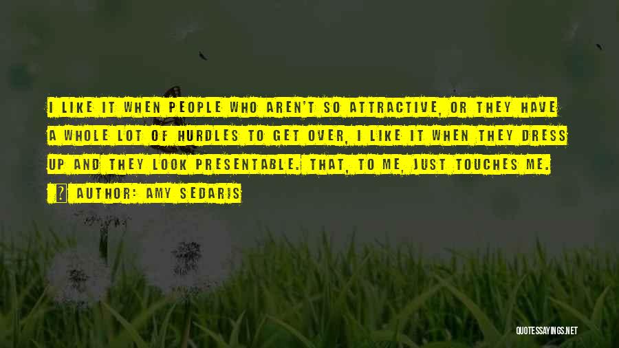 Amy Sedaris Quotes: I Like It When People Who Aren't So Attractive, Or They Have A Whole Lot Of Hurdles To Get Over,