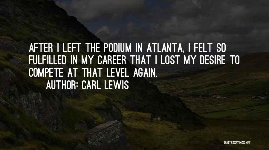 Carl Lewis Quotes: After I Left The Podium In Atlanta, I Felt So Fulfilled In My Career That I Lost My Desire To