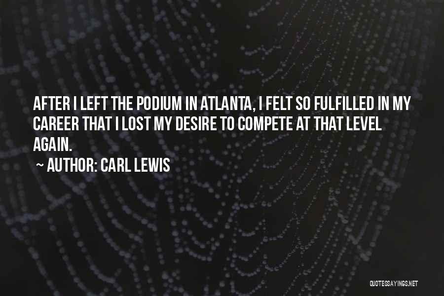 Carl Lewis Quotes: After I Left The Podium In Atlanta, I Felt So Fulfilled In My Career That I Lost My Desire To