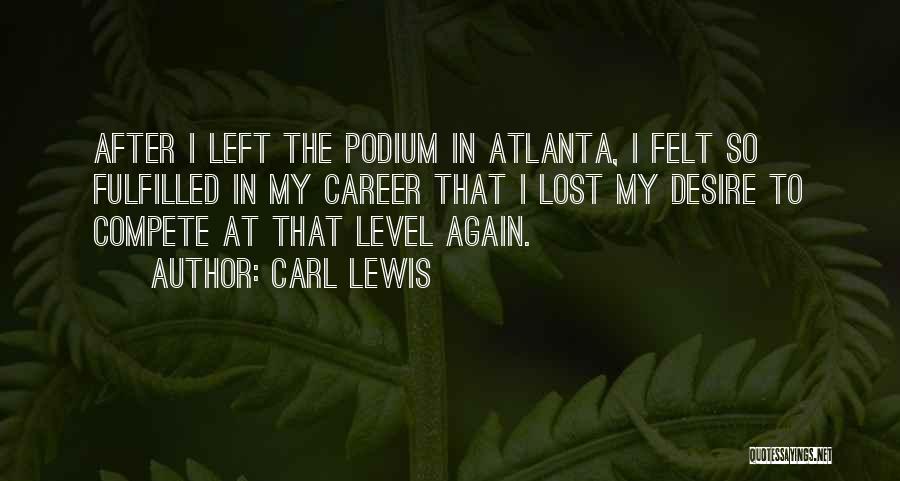 Carl Lewis Quotes: After I Left The Podium In Atlanta, I Felt So Fulfilled In My Career That I Lost My Desire To