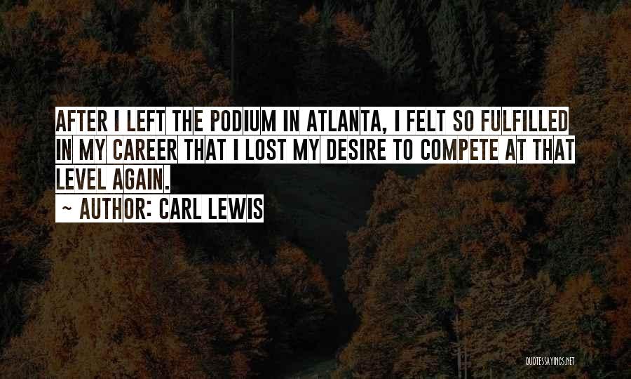 Carl Lewis Quotes: After I Left The Podium In Atlanta, I Felt So Fulfilled In My Career That I Lost My Desire To