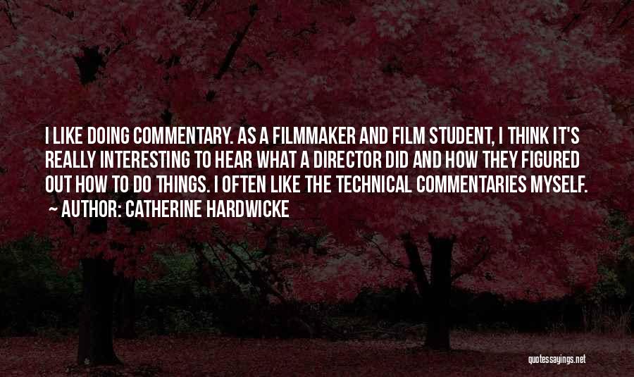 Catherine Hardwicke Quotes: I Like Doing Commentary. As A Filmmaker And Film Student, I Think It's Really Interesting To Hear What A Director