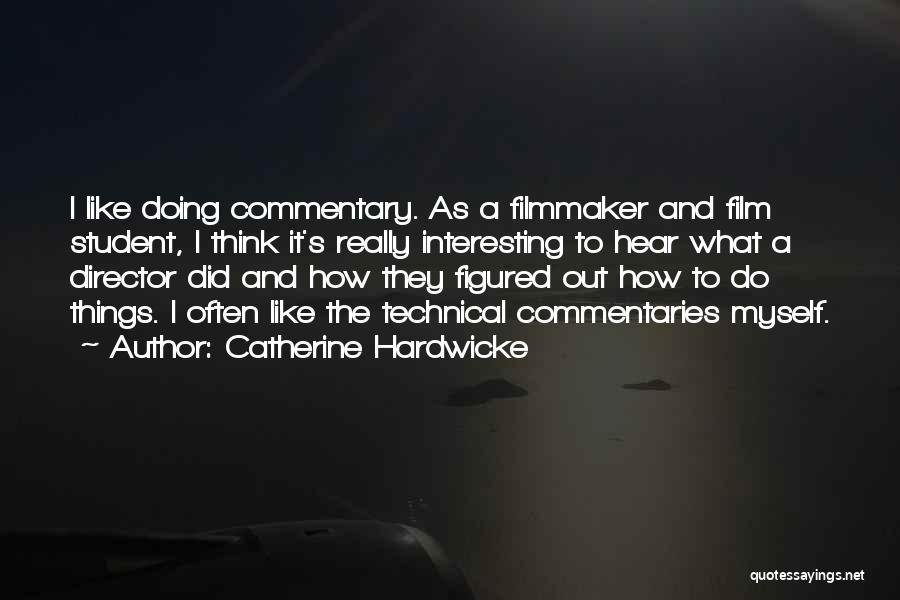 Catherine Hardwicke Quotes: I Like Doing Commentary. As A Filmmaker And Film Student, I Think It's Really Interesting To Hear What A Director