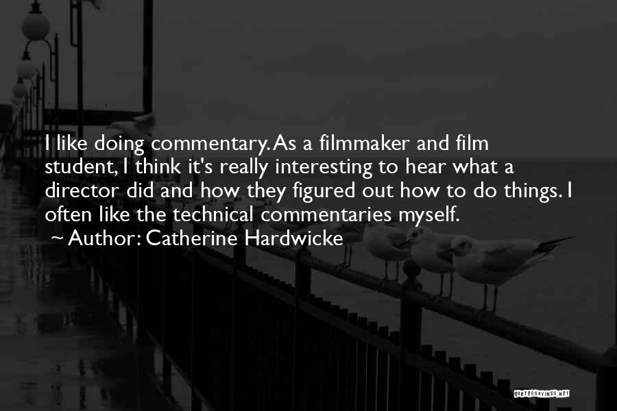 Catherine Hardwicke Quotes: I Like Doing Commentary. As A Filmmaker And Film Student, I Think It's Really Interesting To Hear What A Director