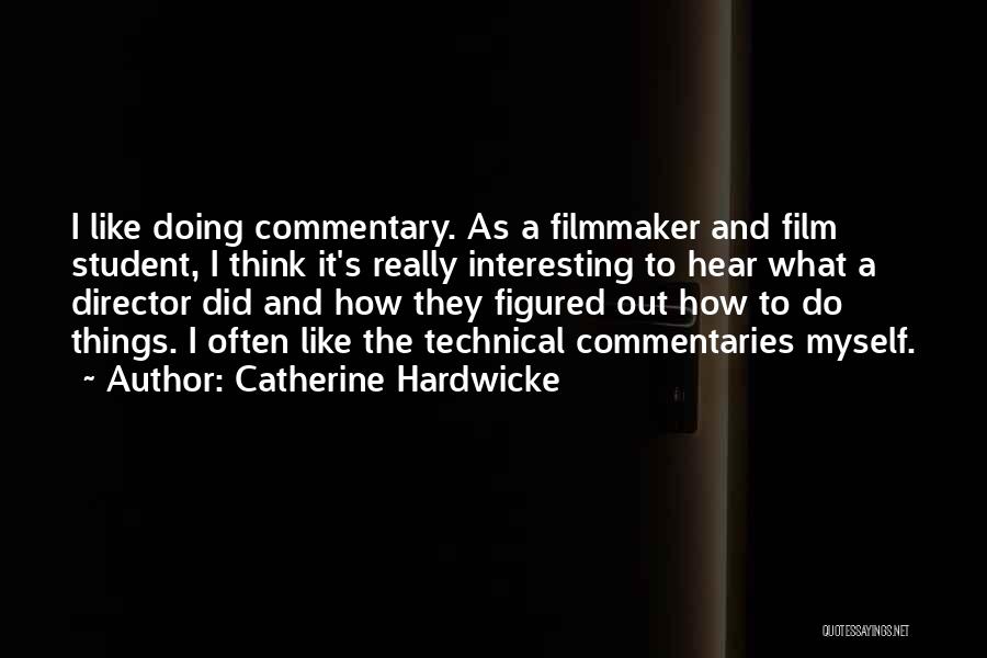 Catherine Hardwicke Quotes: I Like Doing Commentary. As A Filmmaker And Film Student, I Think It's Really Interesting To Hear What A Director