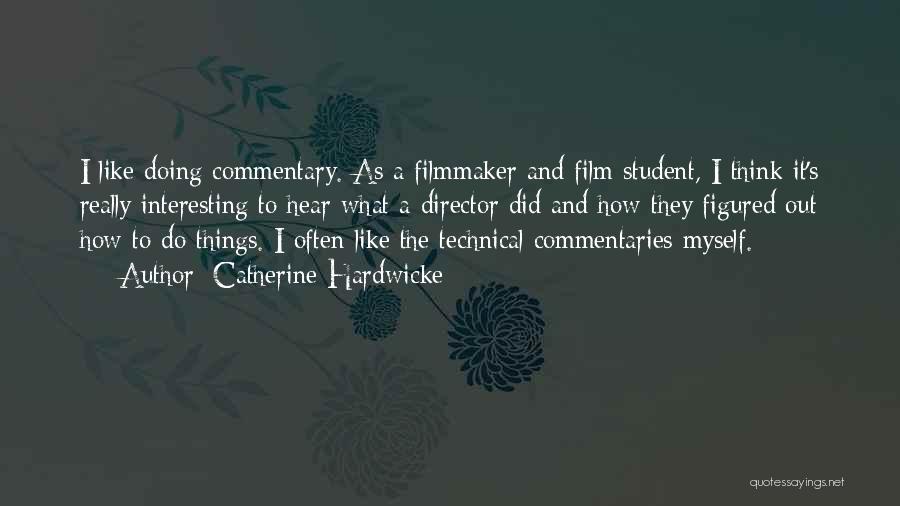 Catherine Hardwicke Quotes: I Like Doing Commentary. As A Filmmaker And Film Student, I Think It's Really Interesting To Hear What A Director