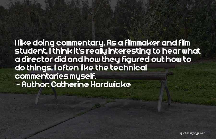 Catherine Hardwicke Quotes: I Like Doing Commentary. As A Filmmaker And Film Student, I Think It's Really Interesting To Hear What A Director