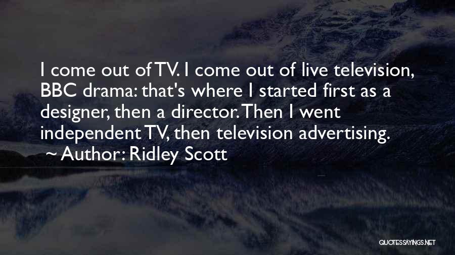 Ridley Scott Quotes: I Come Out Of Tv. I Come Out Of Live Television, Bbc Drama: That's Where I Started First As A