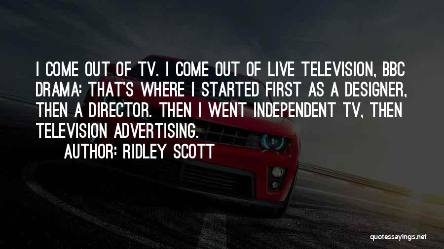 Ridley Scott Quotes: I Come Out Of Tv. I Come Out Of Live Television, Bbc Drama: That's Where I Started First As A