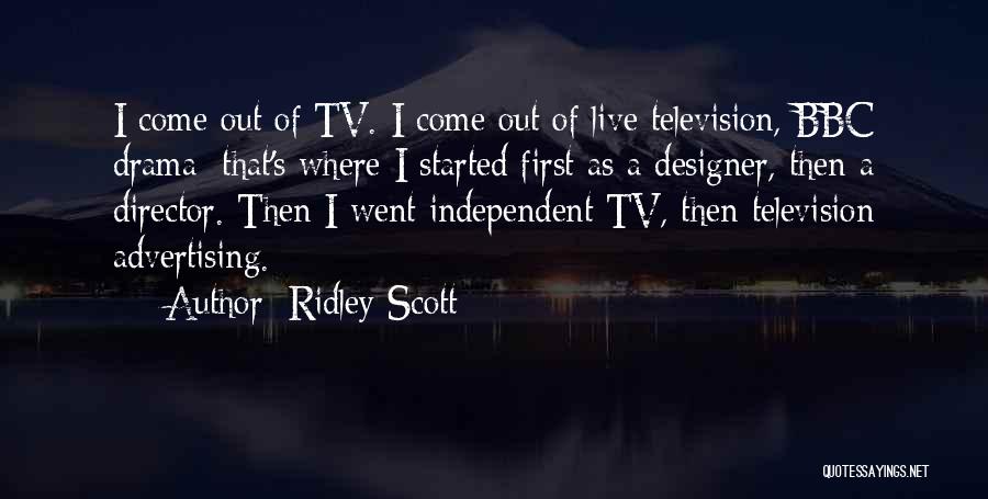 Ridley Scott Quotes: I Come Out Of Tv. I Come Out Of Live Television, Bbc Drama: That's Where I Started First As A