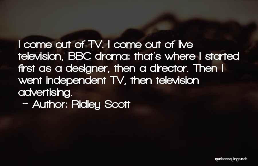 Ridley Scott Quotes: I Come Out Of Tv. I Come Out Of Live Television, Bbc Drama: That's Where I Started First As A