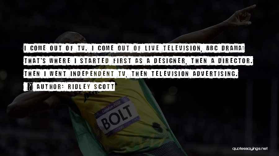 Ridley Scott Quotes: I Come Out Of Tv. I Come Out Of Live Television, Bbc Drama: That's Where I Started First As A