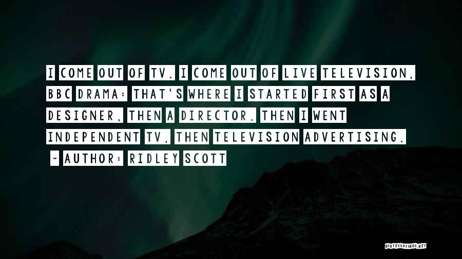 Ridley Scott Quotes: I Come Out Of Tv. I Come Out Of Live Television, Bbc Drama: That's Where I Started First As A