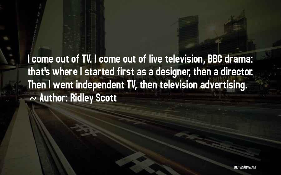 Ridley Scott Quotes: I Come Out Of Tv. I Come Out Of Live Television, Bbc Drama: That's Where I Started First As A