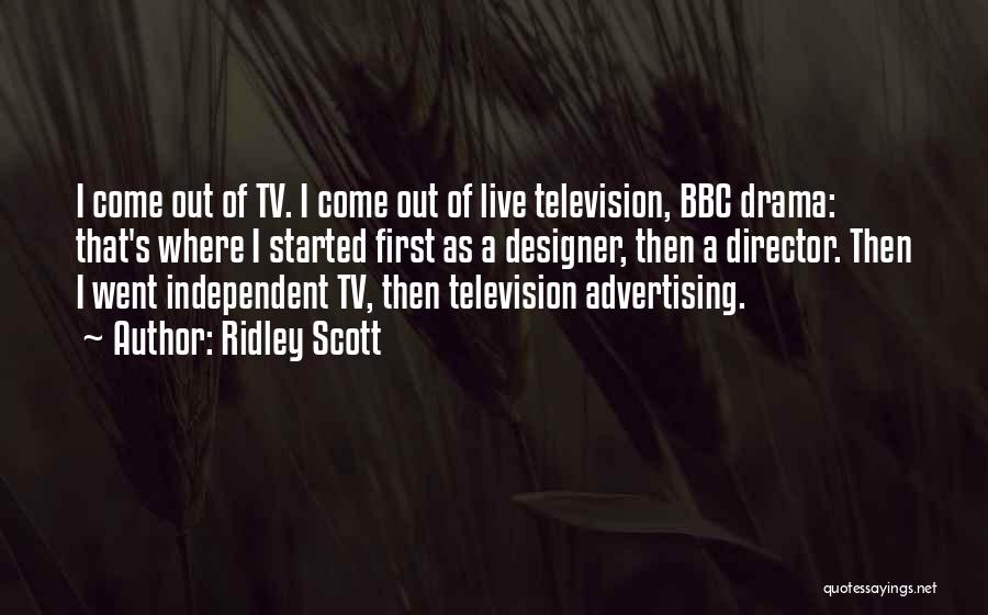 Ridley Scott Quotes: I Come Out Of Tv. I Come Out Of Live Television, Bbc Drama: That's Where I Started First As A