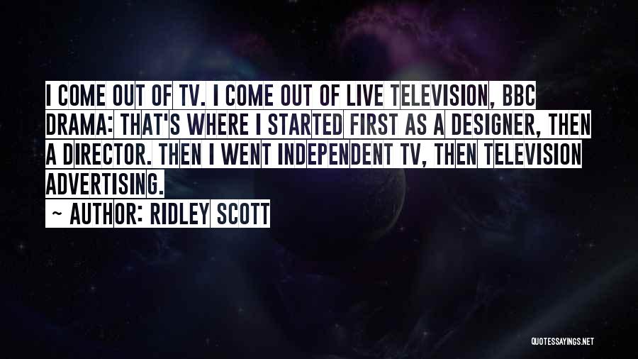 Ridley Scott Quotes: I Come Out Of Tv. I Come Out Of Live Television, Bbc Drama: That's Where I Started First As A