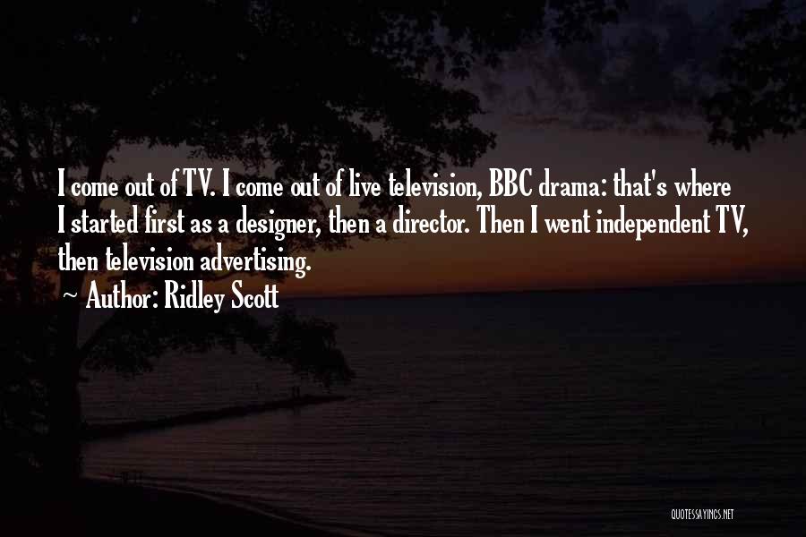 Ridley Scott Quotes: I Come Out Of Tv. I Come Out Of Live Television, Bbc Drama: That's Where I Started First As A