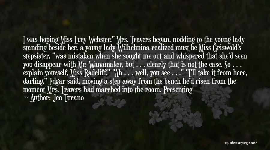 Jen Turano Quotes: I Was Hoping Miss Lucy Webster, Mrs. Travers Began, Nodding To The Young Lady Standing Beside Her, A Young Lady