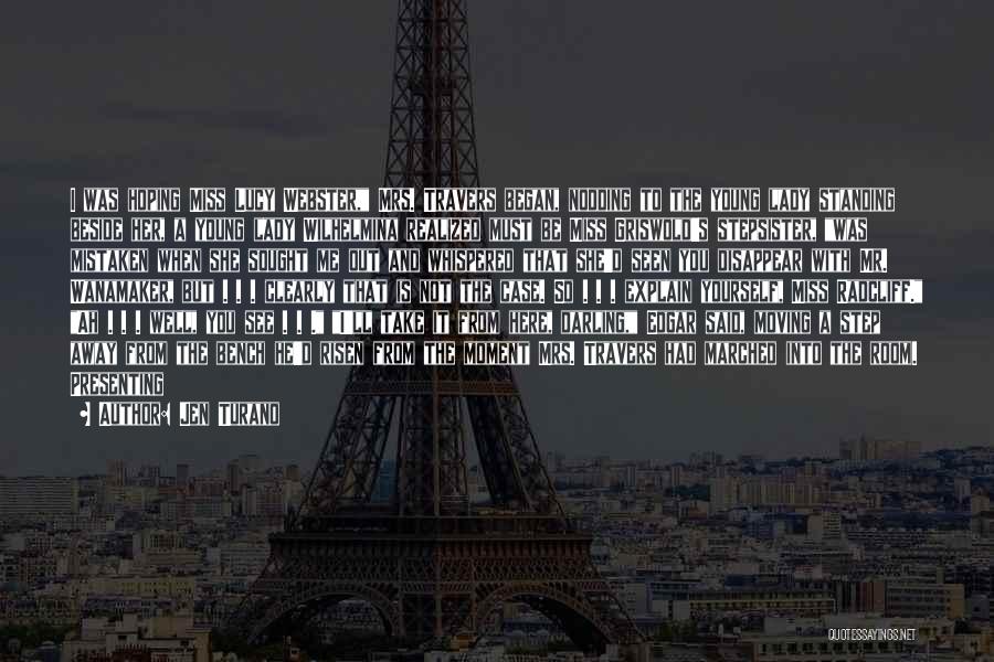 Jen Turano Quotes: I Was Hoping Miss Lucy Webster, Mrs. Travers Began, Nodding To The Young Lady Standing Beside Her, A Young Lady