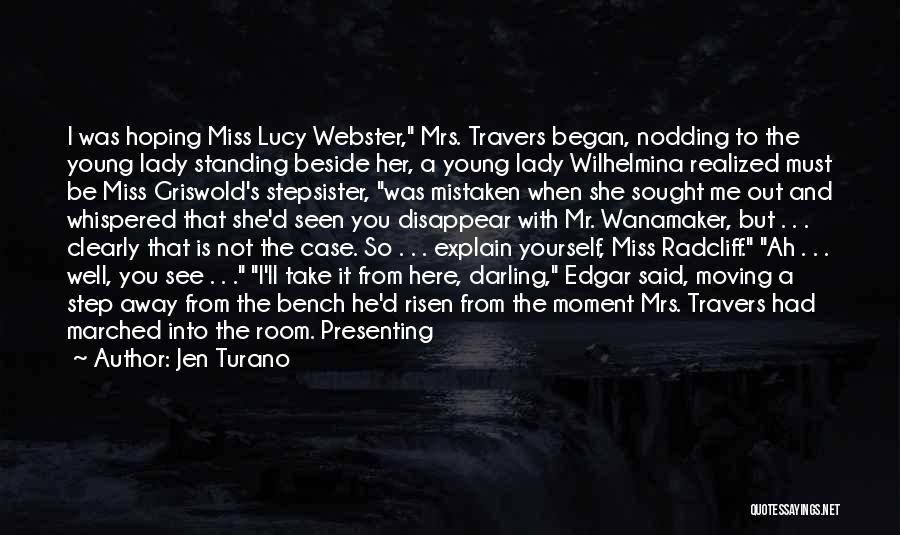 Jen Turano Quotes: I Was Hoping Miss Lucy Webster, Mrs. Travers Began, Nodding To The Young Lady Standing Beside Her, A Young Lady