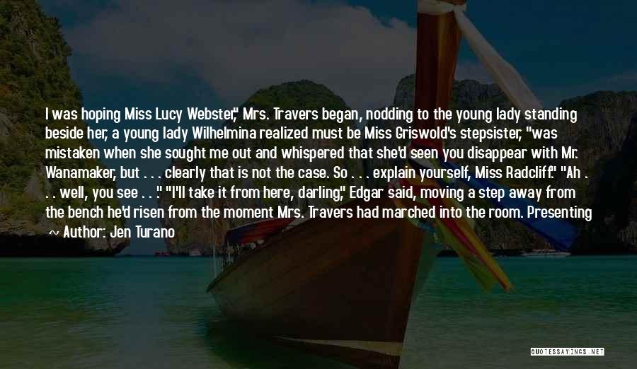 Jen Turano Quotes: I Was Hoping Miss Lucy Webster, Mrs. Travers Began, Nodding To The Young Lady Standing Beside Her, A Young Lady