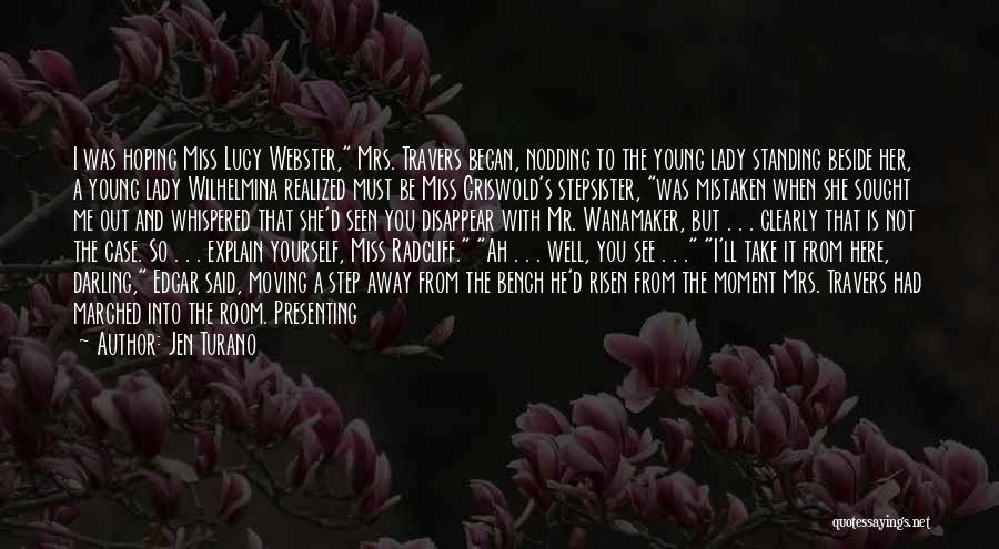 Jen Turano Quotes: I Was Hoping Miss Lucy Webster, Mrs. Travers Began, Nodding To The Young Lady Standing Beside Her, A Young Lady