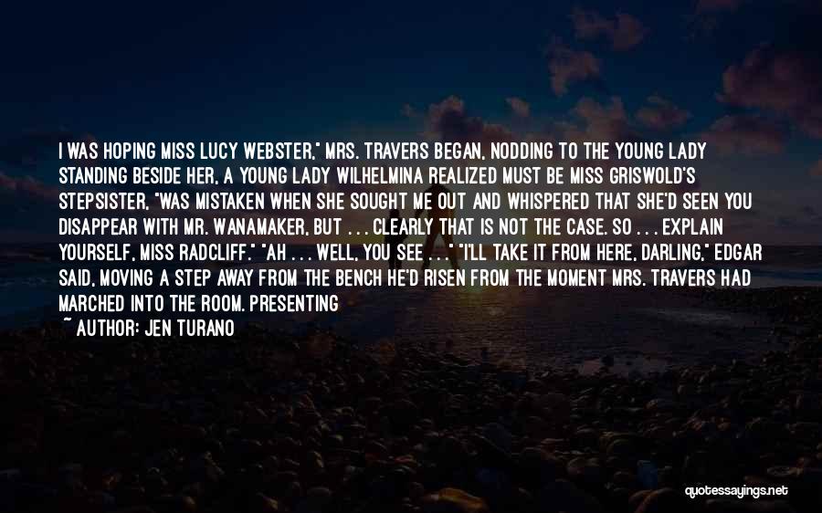 Jen Turano Quotes: I Was Hoping Miss Lucy Webster, Mrs. Travers Began, Nodding To The Young Lady Standing Beside Her, A Young Lady