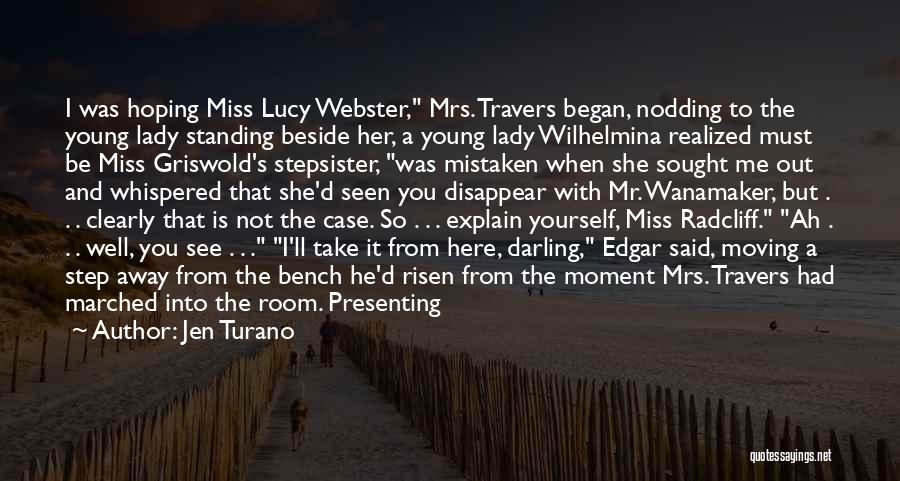 Jen Turano Quotes: I Was Hoping Miss Lucy Webster, Mrs. Travers Began, Nodding To The Young Lady Standing Beside Her, A Young Lady