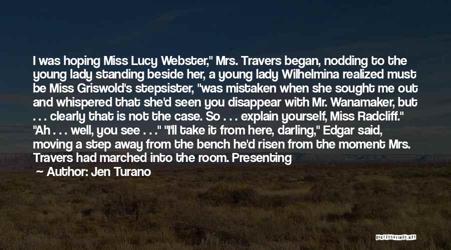 Jen Turano Quotes: I Was Hoping Miss Lucy Webster, Mrs. Travers Began, Nodding To The Young Lady Standing Beside Her, A Young Lady
