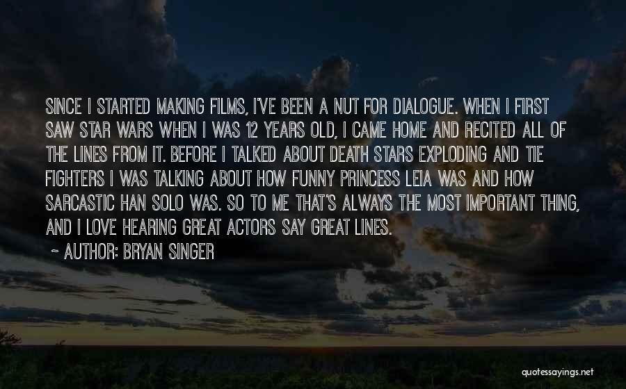 Bryan Singer Quotes: Since I Started Making Films, I've Been A Nut For Dialogue. When I First Saw Star Wars When I Was