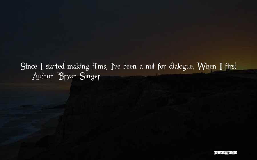 Bryan Singer Quotes: Since I Started Making Films, I've Been A Nut For Dialogue. When I First Saw Star Wars When I Was