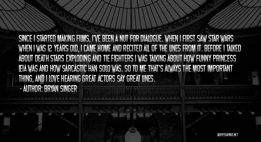 Bryan Singer Quotes: Since I Started Making Films, I've Been A Nut For Dialogue. When I First Saw Star Wars When I Was