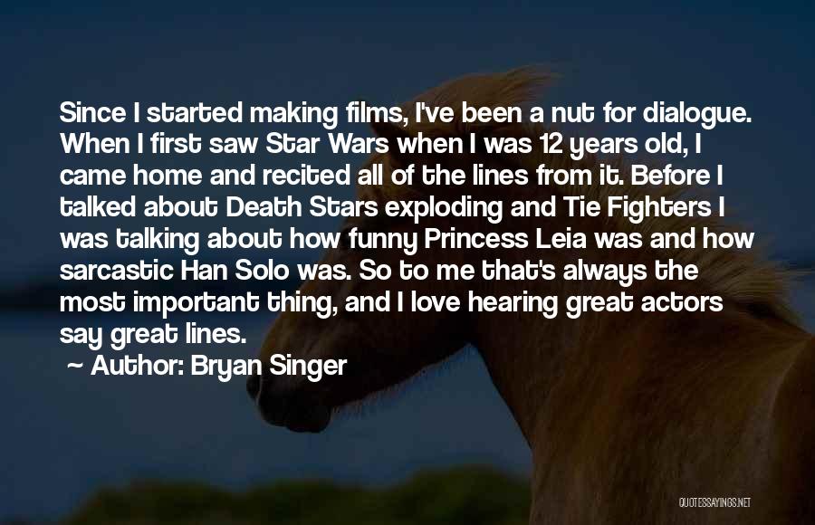 Bryan Singer Quotes: Since I Started Making Films, I've Been A Nut For Dialogue. When I First Saw Star Wars When I Was