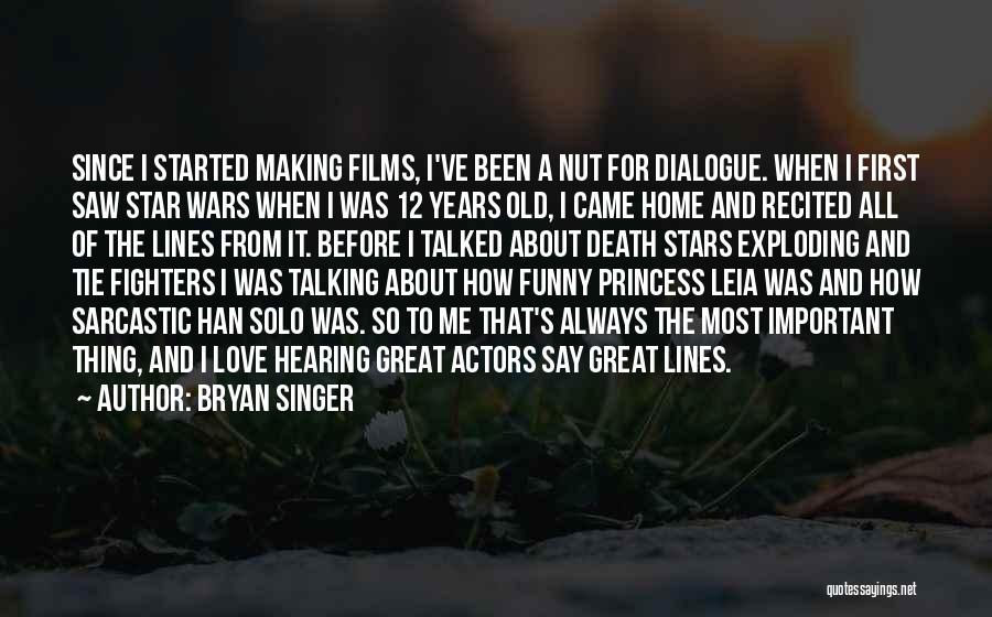 Bryan Singer Quotes: Since I Started Making Films, I've Been A Nut For Dialogue. When I First Saw Star Wars When I Was