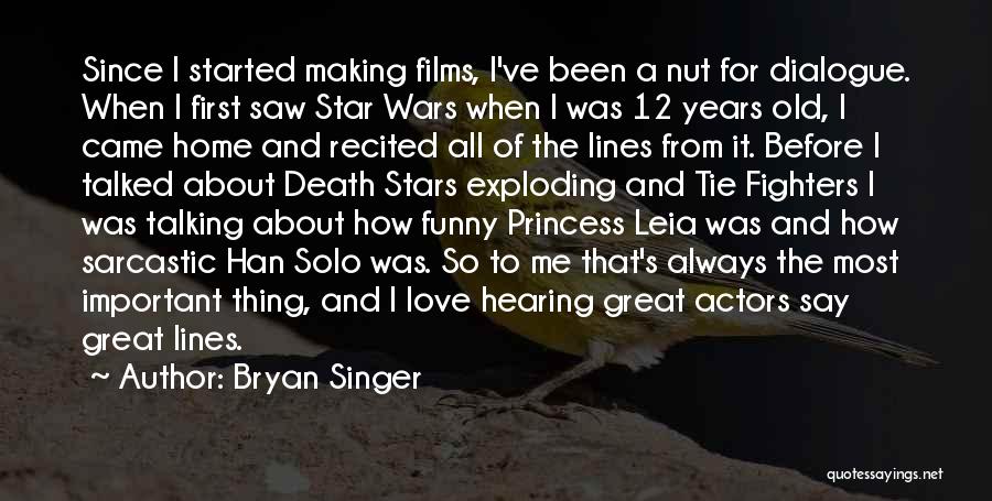 Bryan Singer Quotes: Since I Started Making Films, I've Been A Nut For Dialogue. When I First Saw Star Wars When I Was