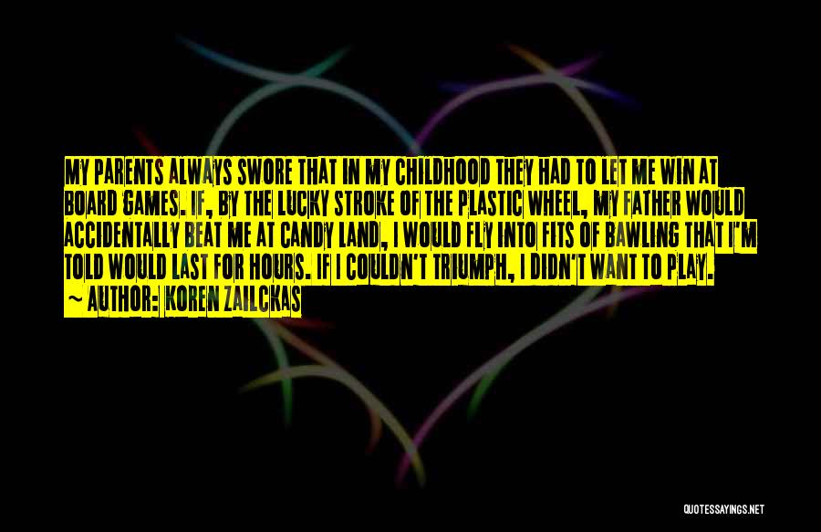 Koren Zailckas Quotes: My Parents Always Swore That In My Childhood They Had To Let Me Win At Board Games. If, By The