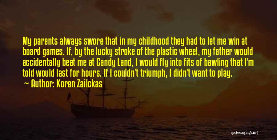 Koren Zailckas Quotes: My Parents Always Swore That In My Childhood They Had To Let Me Win At Board Games. If, By The