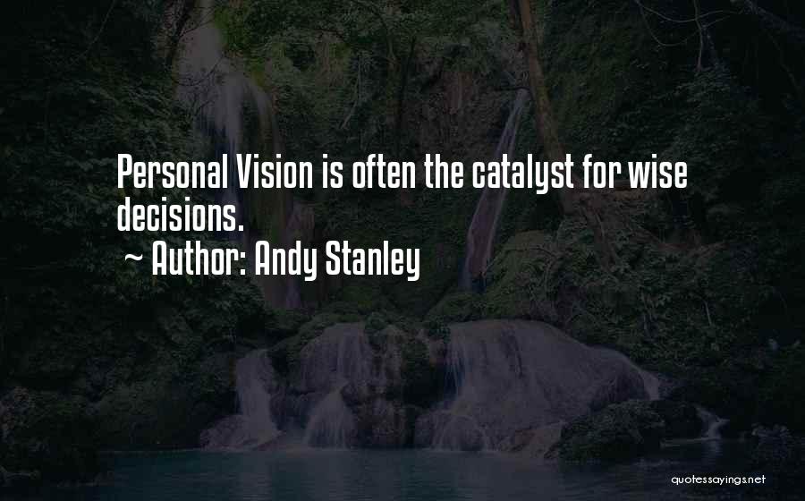 Andy Stanley Quotes: Personal Vision Is Often The Catalyst For Wise Decisions.