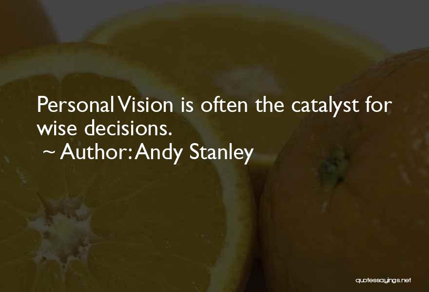 Andy Stanley Quotes: Personal Vision Is Often The Catalyst For Wise Decisions.