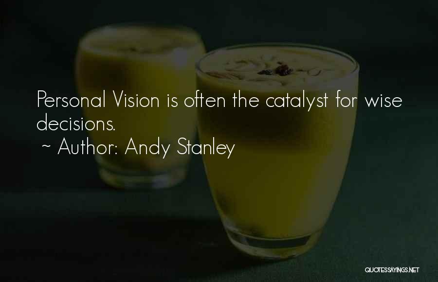 Andy Stanley Quotes: Personal Vision Is Often The Catalyst For Wise Decisions.