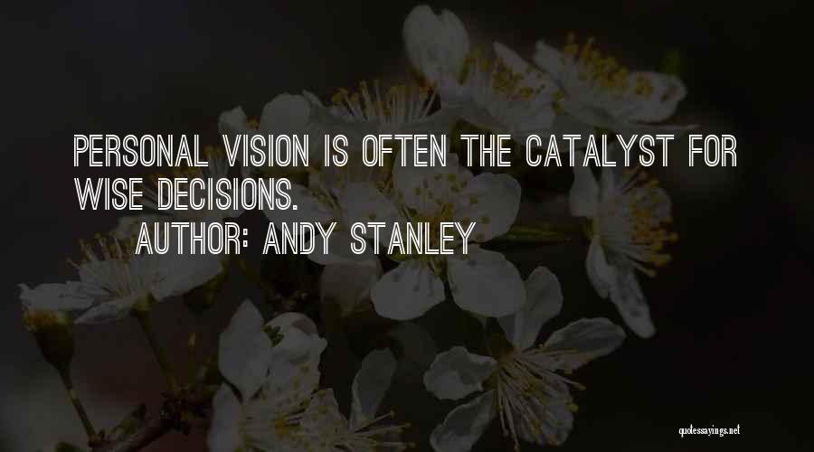 Andy Stanley Quotes: Personal Vision Is Often The Catalyst For Wise Decisions.