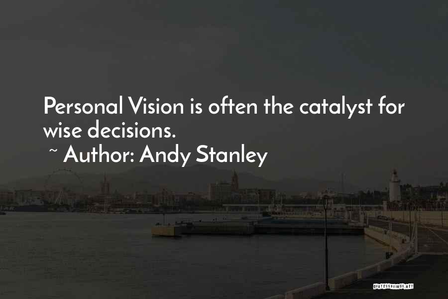 Andy Stanley Quotes: Personal Vision Is Often The Catalyst For Wise Decisions.