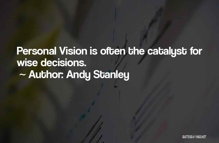 Andy Stanley Quotes: Personal Vision Is Often The Catalyst For Wise Decisions.