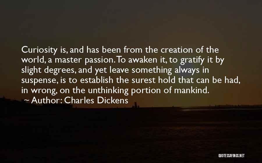 Charles Dickens Quotes: Curiosity Is, And Has Been From The Creation Of The World, A Master Passion. To Awaken It, To Gratify It