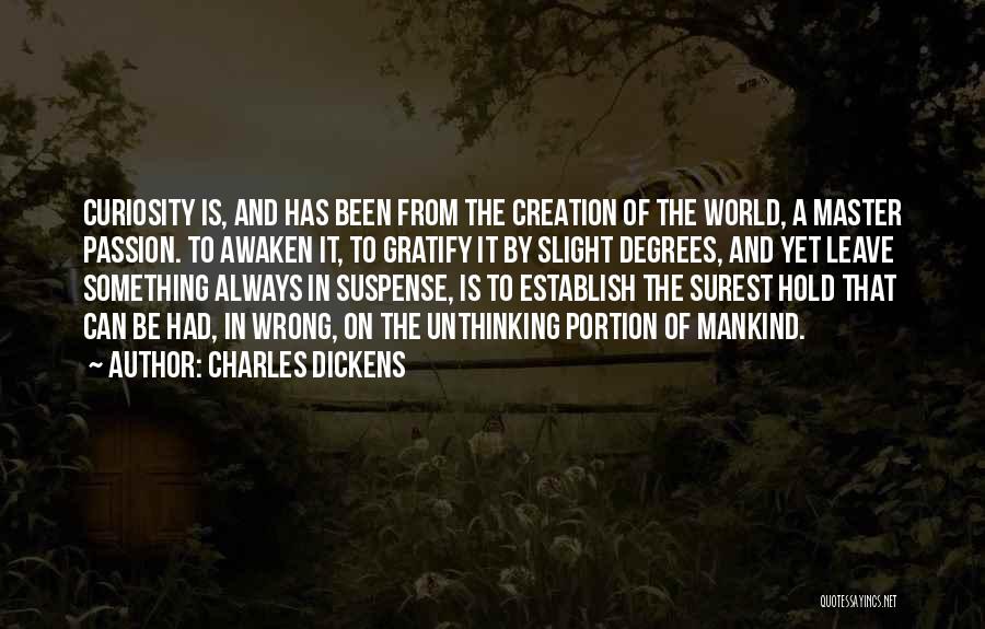 Charles Dickens Quotes: Curiosity Is, And Has Been From The Creation Of The World, A Master Passion. To Awaken It, To Gratify It